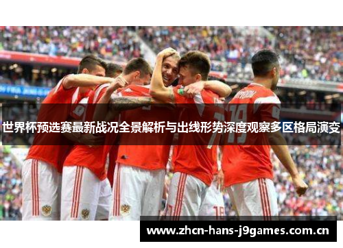 世界杯预选赛最新战况全景解析与出线形势深度观察多区格局演变 世界杯预选赛最新战况全景解析与出线形势深度观察多区格局演变