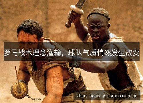 罗马战术理念灌输,球队气质悄然发生改变 罗马战术理念灌输,球队气质悄然发生改变